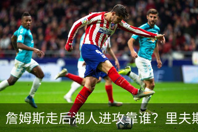 詹姆斯走后湖人进攻靠谁？里夫斯与东契奇成主要选择